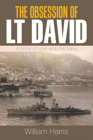 William Harris The Obsession of Lt David. A Story of Love and the Navy