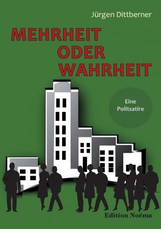 Jürgen Dittberner Mehrheit oder Wahrheit - Eine Politsatire.