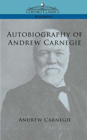 Andrew Carnegie Autobiography of Andrew Carnegie