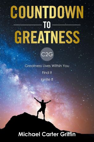 Michael Carter Griffin Countdown to Greatness. C2g Greatness Lives Within You Find It Ignite It