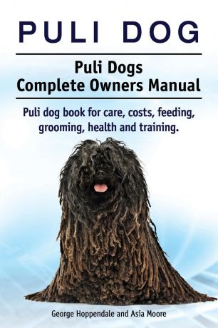 George Hoppendale, Asia Moore Puli dog. Puli Dogs Complete Owners Manual. Puli dog book for care, costs, feeding, grooming, health and training.