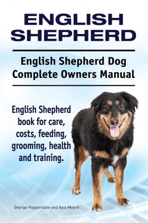 George Hoppendale, Asia Moore English Shepherd. English Shepherd Dog Complete Owners Manual. English Shepherd book for care, costs, feeding, grooming, health and training.