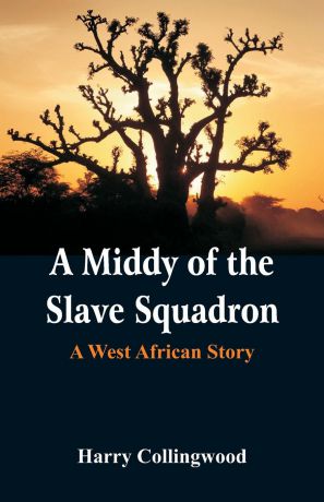 Harry Collingwood A Middy of the Slave Squadron. A West African Story