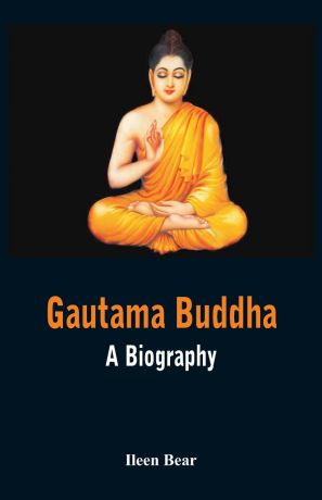 Ileen Bear Gautama Buddha - A Biography