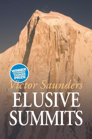 Victor Saunders Elusive Summits. Four Expeditions in the Karakoram