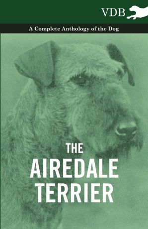 Various The Airedale Terrier - A Complete Anthology of the Dog