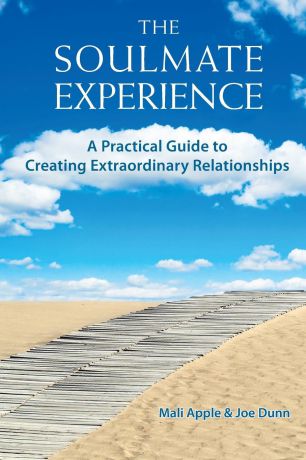 Mali Apple, Joe Dunn The Soulmate Experience. A Practical Guide to Creating Extraordinary Relationships