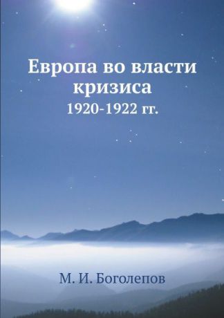 М. И. Боголепов Европа во власти кризиса. 1920-1922 гг.