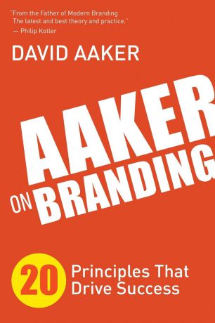 David Aaker Aaker on Branding. 20 Principles That Drive Success