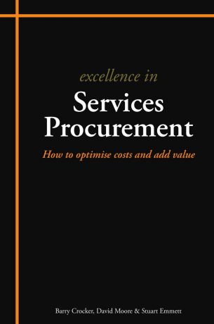 Stuart Emmett, Barry Crocker, David Moore Excellence in Services Procurement. How to Optimise Costs and Add Value