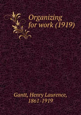 G.H. Laurence Organizing for work. 1919