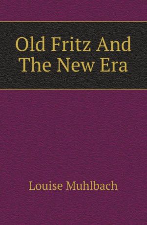 Luise Mühlbach Old Fritz And The New Era