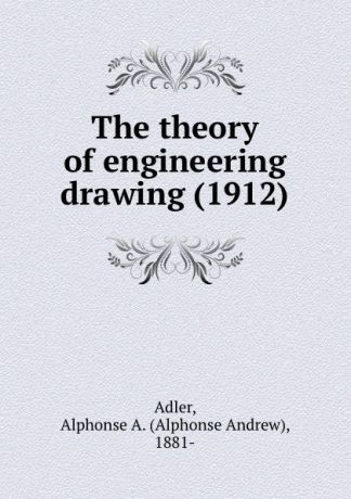 A.A. Adler The theory of engineering drawing. 1912