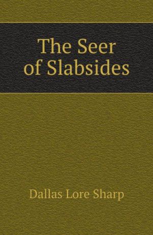 Dallas Lore Sharp The Seer of Slabsides