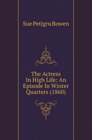 Sue Petigru Bowen The Actress In High Life: An Episode In Winter Quarters (1860)