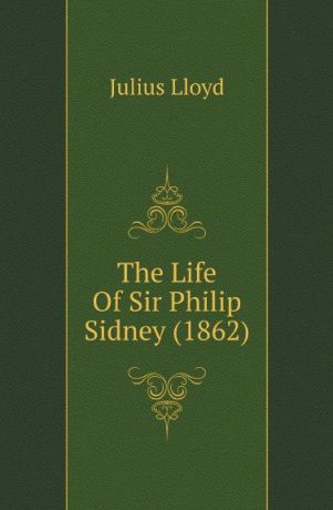 Julius Lloyd The Life Of Sir Philip Sidney (1862)