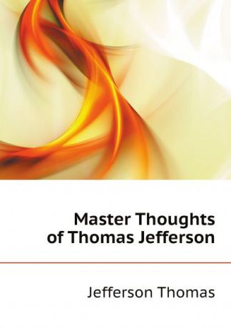 T. Jefferson Master Thoughts of Thomas Jefferson