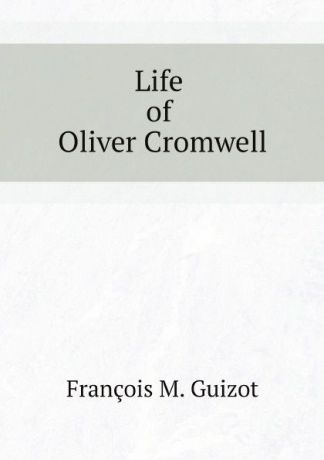 M. Guizot Life of Oliver Cromwell