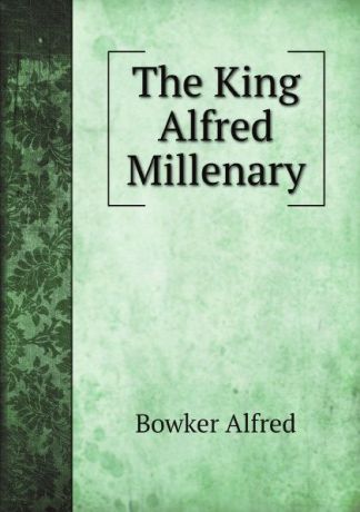 Bowker Alfred The King Alfred Millenary
