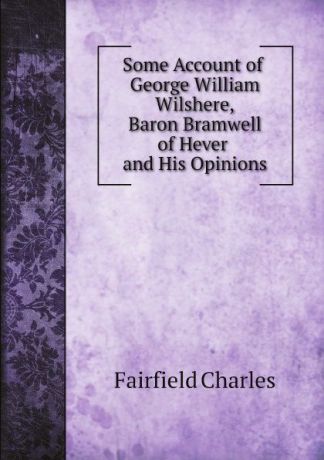 Fairfield Charles Some Account of George William Wilshere Baron Bramwell