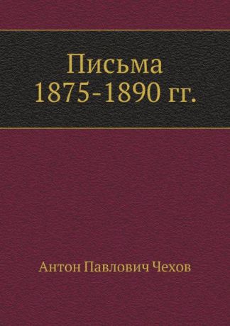 А. П. Чехов Письма 1875-1890 гг.