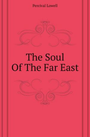P. Lowell The Soul Of The Far East
