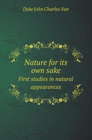 J.C. Van Dyke Nature for its own sake. First studies in natural appearances