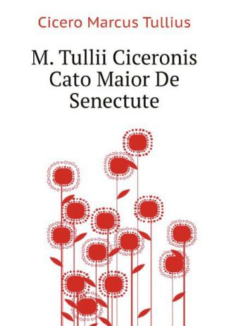 Cicero M. Tullii Ciceronis Cato Maior De Senectute