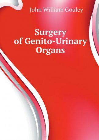 John William Gouley Surgery of Genito-Urinary Organs