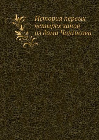 монах Иакинф История первых четырех ханов из дома Чингисова