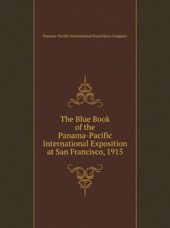 The Blue Book of the Panama-Pacific International Exposition at San Francisco, 1915