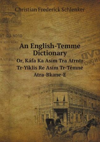 Christian Frederick Schlenker An English-Temme Dictionary. Or, Kafa Ka Asim Tra Atrntr Tr-Yiklis Re Asim Tr-Temne Atra-Bkane-E