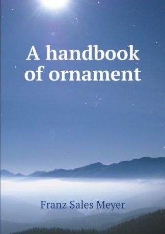 Franz Sales Meyer A handbook of ornament