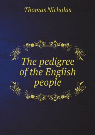 Thomas Nicholas The pedigree of the English people