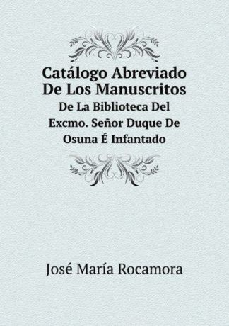 José María Rocamora Catalogo Abreviado De Los Manuscritos. De La Biblioteca Del Excmo. Senor Duque De Osuna E Infantado
