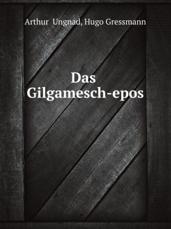 Arthur Ungnad, Hugo Gressmann Das Gilgamesch-epos