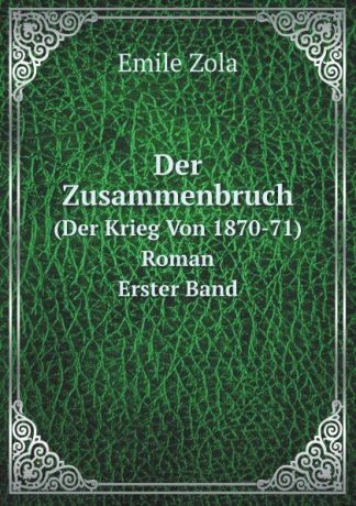 Zola Emile Der Zusammenbruch. (Der Krieg Von 1870-71) Roman. Erster Band