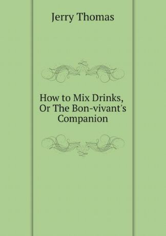Jerry Thomas How to Mix Drinks, Or The Bon-vivant