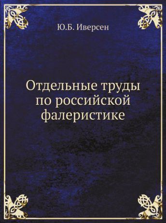 Ю.Б. Иверсен Отдельные труды по российской фалеристике