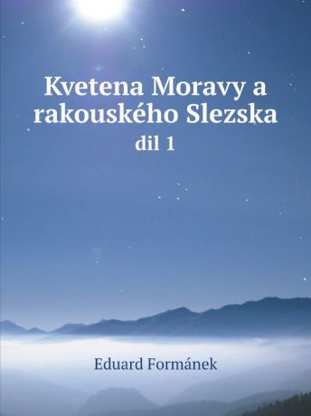 Eduard Formánek Kvetena Moravy a rakouskeho Slezska. dil 1