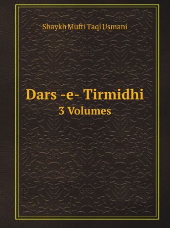 Shaykh Mufti Taqi Usmani Dars -e- Tirmidhi. 3 Volumes