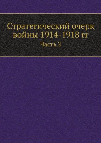 Коллектив авторов Стратегический очерк войны 1914-1918 гг. Часть 2