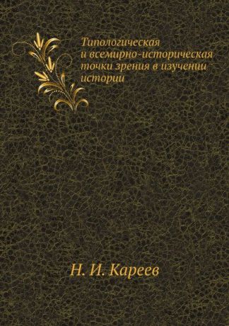 Н. И. Кареев Типологическая и всемирно-историческая точки зрения в изучении истории
