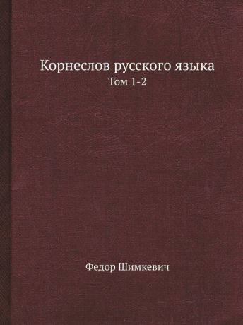 Федор Шимкевич Корнеслов русского языка. Тома 1-2