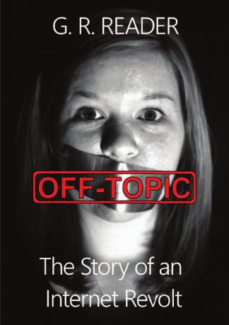 G. R. Reader Off-Topic. The Story of an Internet Revolt