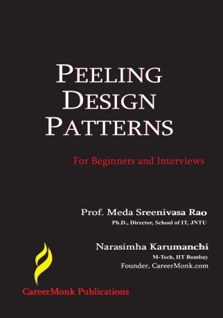 Narasimha Karumanchi Peeling Design Patterns. For Beginners & Interviews (Design Interview Questions)