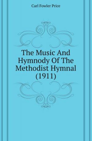 Carl Fowler Price The Music And Hymnody Of The Methodist Hymnal (1911)