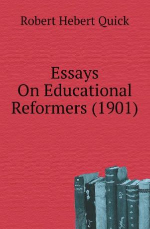 Robert Hebert Quick Essays On Educational Reformers (1901)