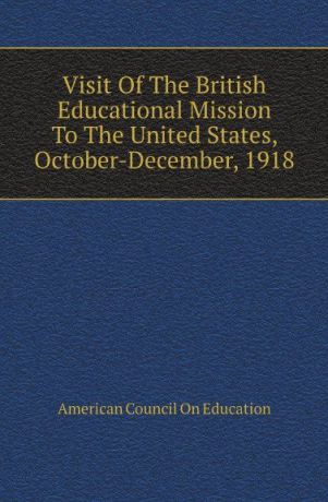 Visit Of The British Educational Mission To The United States, October-December, 1918