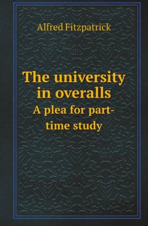 A. Fitzpatrick The university in overalls. A plea for part-time study